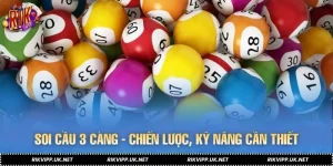 Soi Cầu 3 Càng - Chiến Lược, Kỹ Năng Cần Thiết Khi Cá Cược