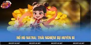 Nổ Hũ Natra - Trải Nghiệm Sự Huyền Bí, Jackpot Siêu KhủngNổ Hũ Natra - Trải Nghiệm Sự Huyền Bí, Jackpot Siêu Khủng